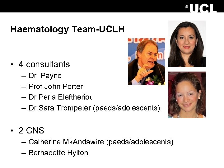 Haematology Team-UCLH • 4 consultants – – Dr Payne Prof John Porter Dr Perla