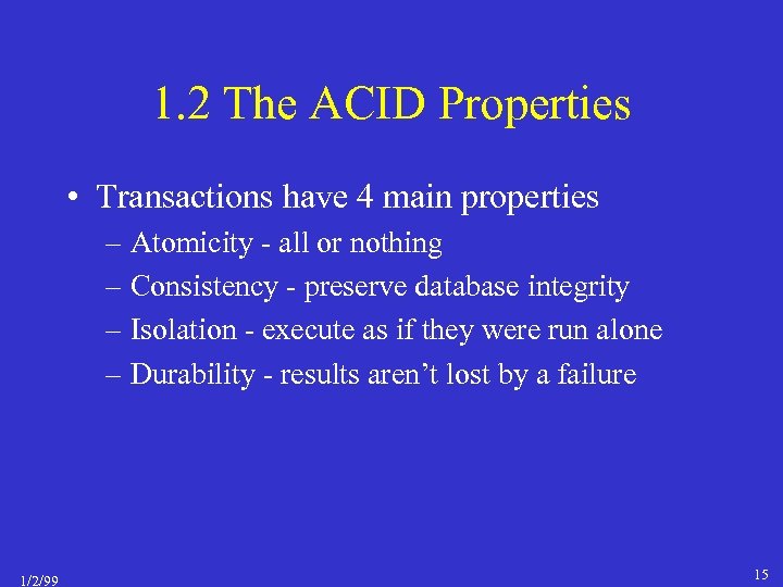 1. 2 The ACID Properties • Transactions have 4 main properties – Atomicity -