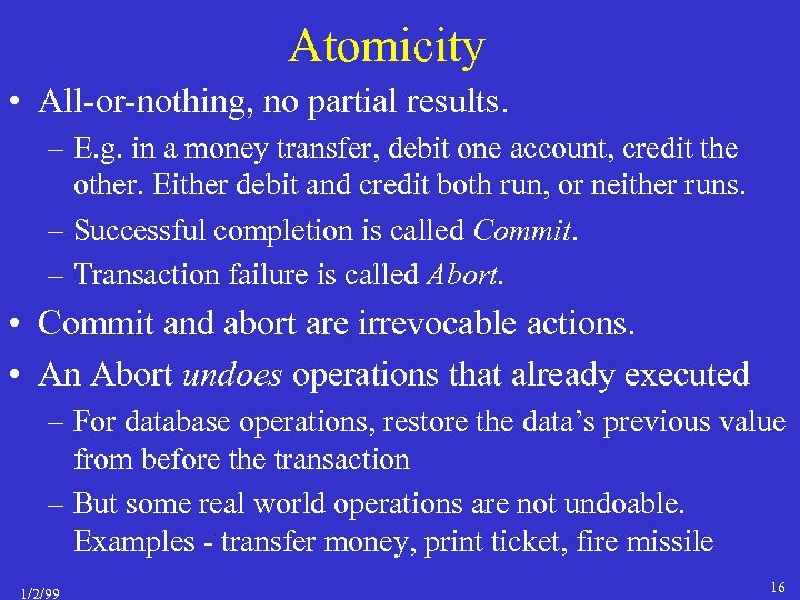 Atomicity • All-or-nothing, no partial results. – E. g. in a money transfer, debit