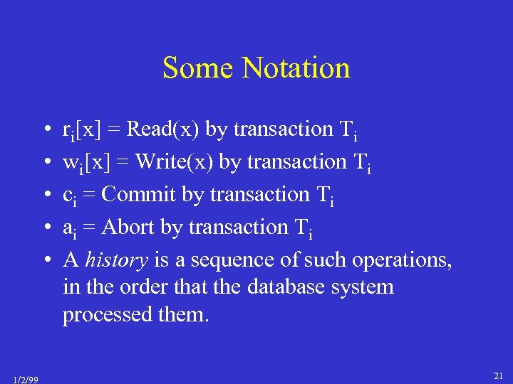 Some Notation • • • 1/2/99 ri[x] = Read(x) by transaction Ti wi[x] =