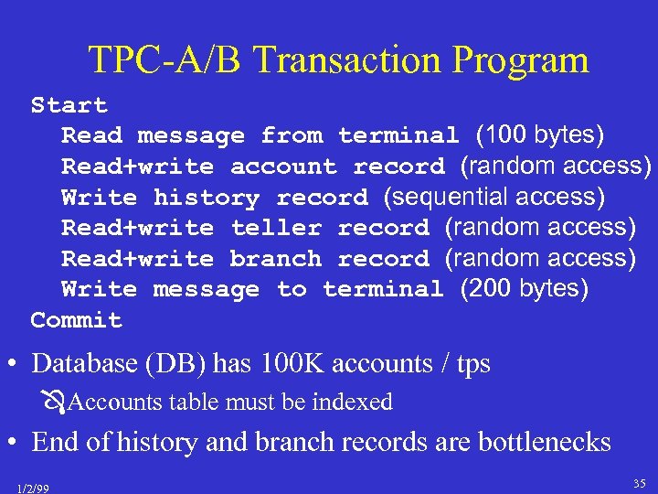 TPC-A/B Transaction Program Start Read message from terminal (100 bytes) Read+write account record (random