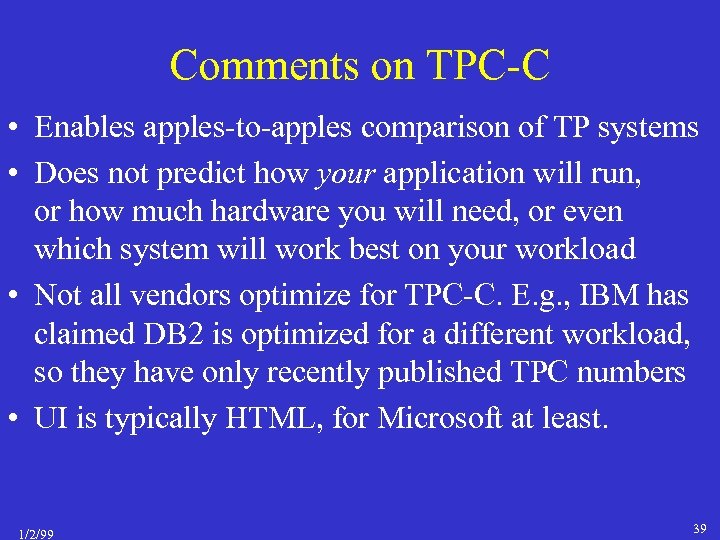 Comments on TPC-C • Enables apples-to-apples comparison of TP systems • Does not predict