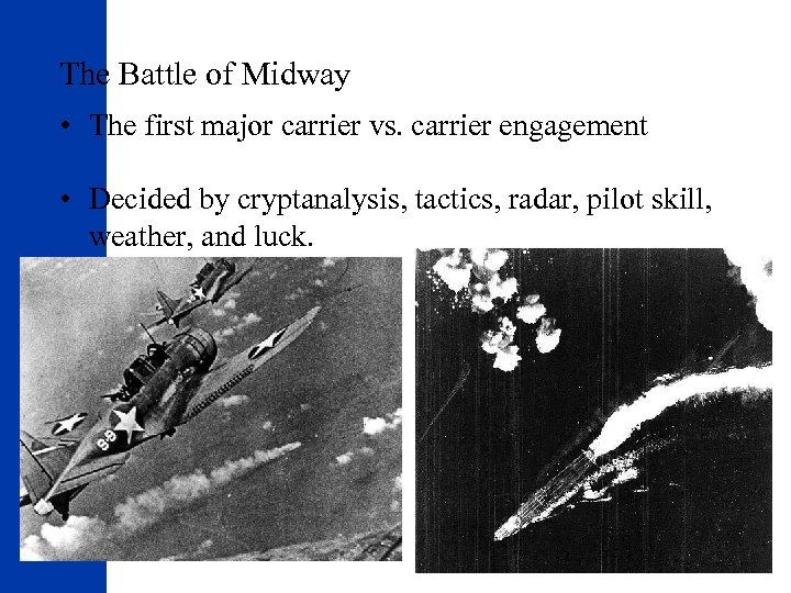 The Battle of Midway • The first major carrier vs. carrier engagement • Decided