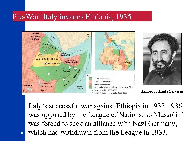 Pre-War: Italy invades Ethiopia, 1935 Emperor Haile Selassie 12 Italy’s successful war against Ethiopia