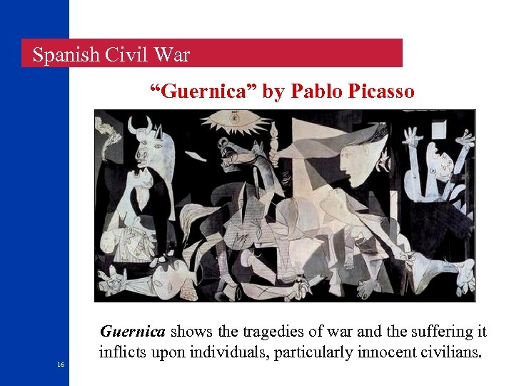  Spanish Civil War “Guernica” by Pablo Picasso 16 Guernica shows the tragedies of