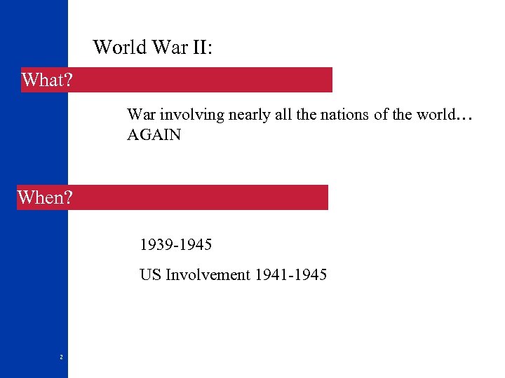 World War II: What? War involving nearly all the nations of the world… AGAIN