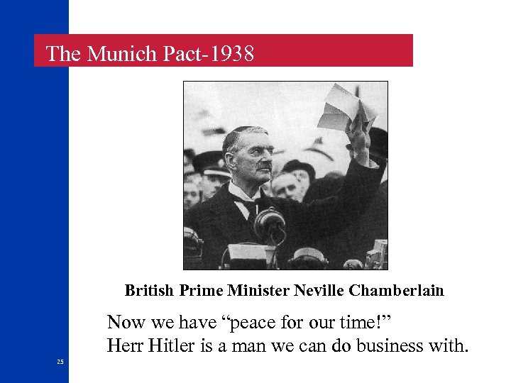  The Munich Pact-1938 British Prime Minister Neville Chamberlain Now we have “peace for