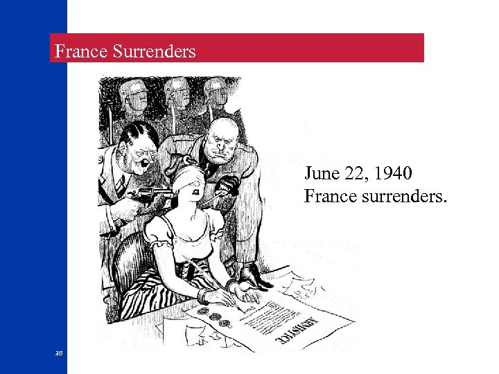  France Surrenders June 22, 1940 France surrenders. 38 