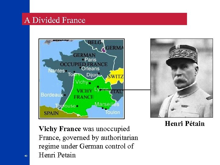  A Divided France 40 Vichy France was unoccupied France, governed by authoritarian regime