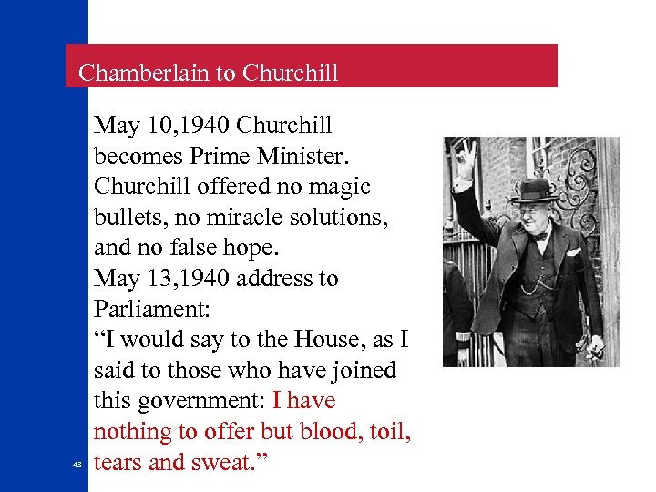  Chamberlain to Churchill 43 May 10, 1940 Churchill becomes Prime Minister. Churchill offered