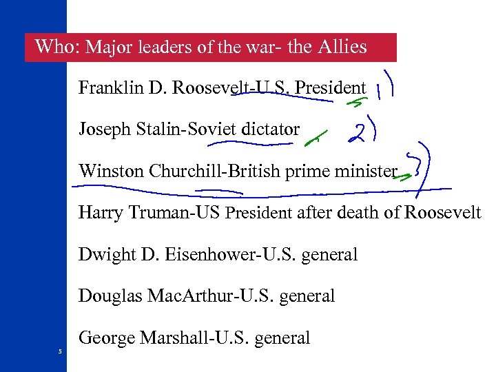 Who: Major leaders of the war- the Allies Franklin D. Roosevelt-U. S. President