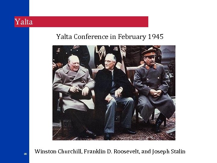 Yalta Conference in February 1945 80 Winston Churchill, Franklin D. Roosevelt, and Joseph Stalin
