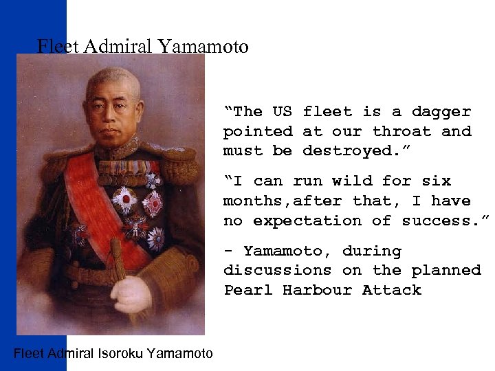 Fleet Admiral Yamamoto “The US fleet is a dagger pointed at our throat and