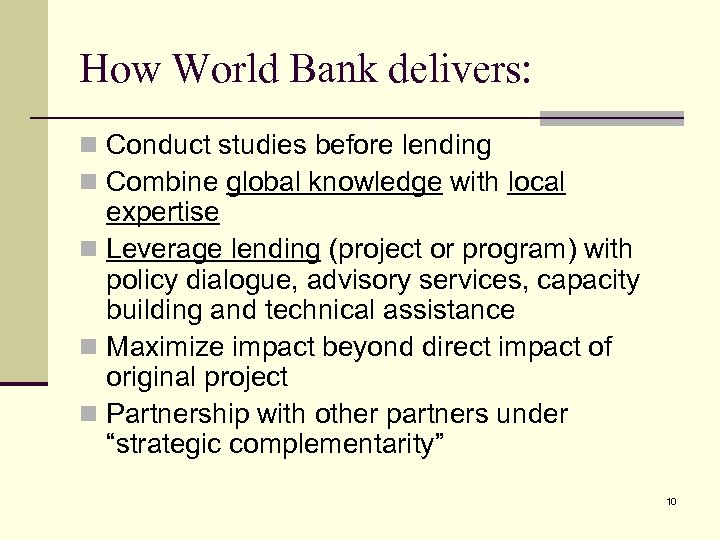 How World Bank delivers: n Conduct studies before lending n Combine global knowledge with