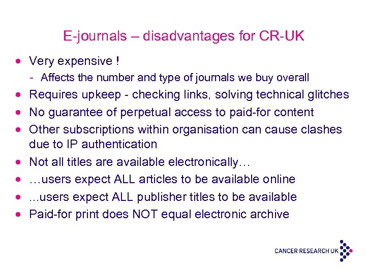 E-journals – disadvantages for CR-UK · Very expensive ! - Affects the number and