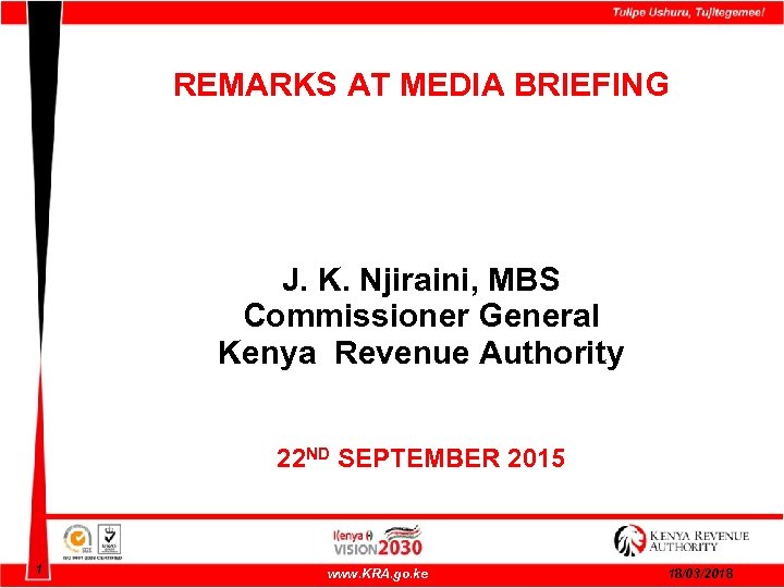 REMARKS AT MEDIA BRIEFING J. K. Njiraini, MBS Commissioner General Kenya Revenue Authority 22