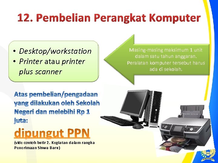 12. Pembelian Perangkat Komputer • Desktop/workstation • Printer atau printer plus scanner (vide contoh