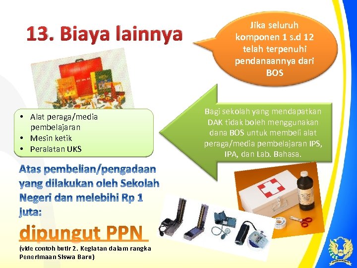 13. Biaya lainnya • Alat peraga/media pembelajaran • Mesin ketik • Peralatan UKS (vide