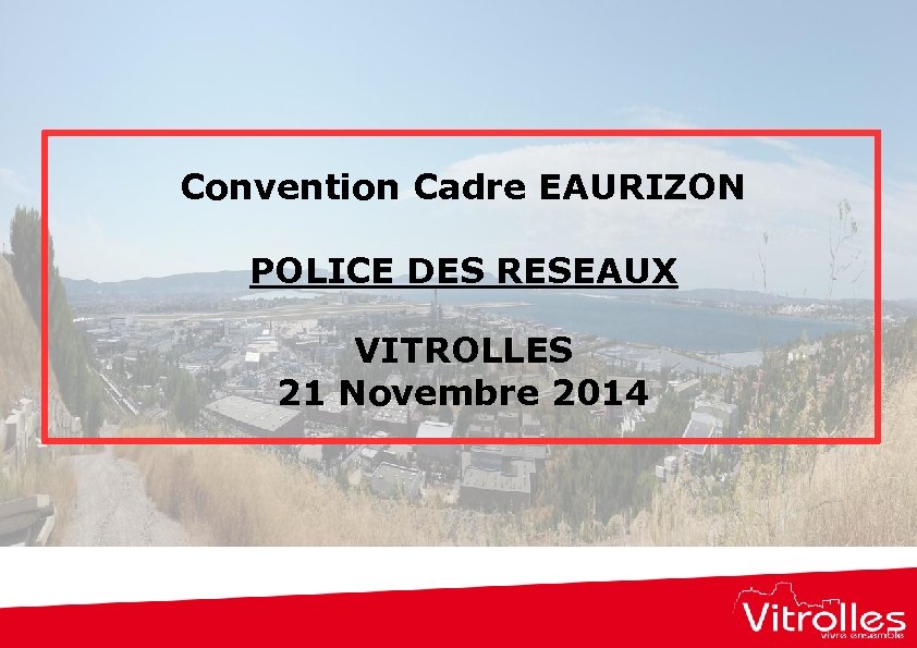 Convention Cadre EAURIZON POLICE DES RESEAUX VITROLLES 21 Novembre 2014 