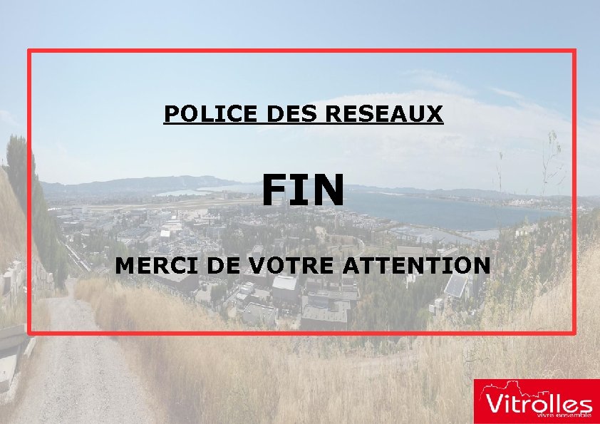 POLICE DES RESEAUX FIN MERCI DE VOTRE ATTENTION 