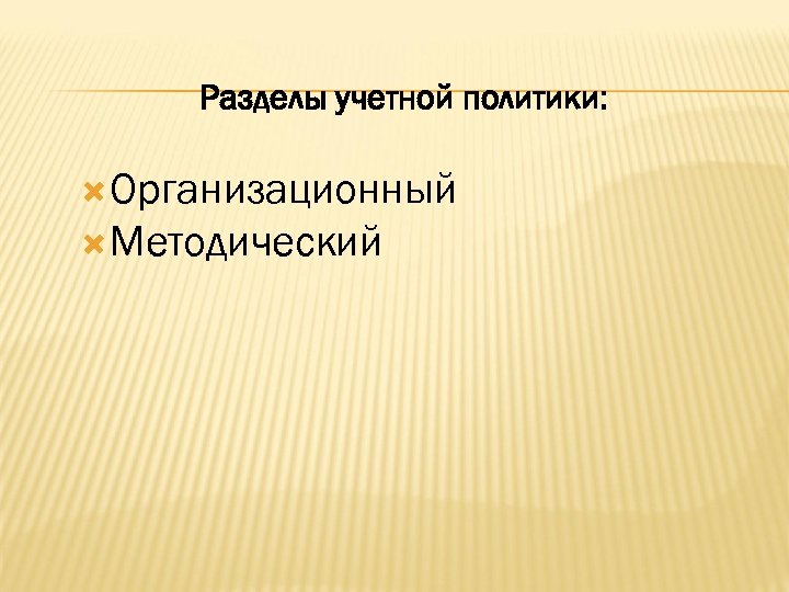 Разделы учетной политики: Организационный Методический 