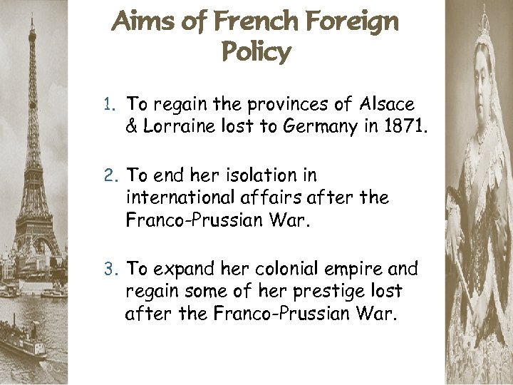 Aims of French Foreign Policy 1. To regain the provinces of Alsace & Lorraine