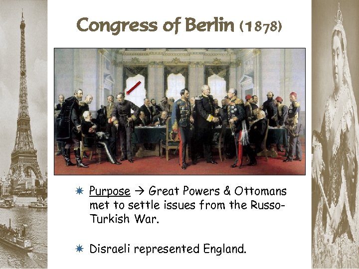 Congress of Berlin (1878) * Purpose Great Powers & Ottomans met to settle issues