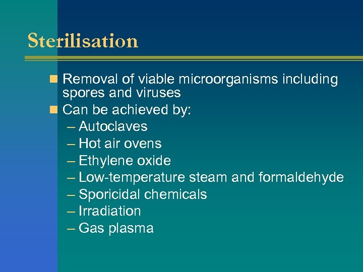 Sterilisation n Removal of viable microorganisms including spores and viruses n Can be achieved