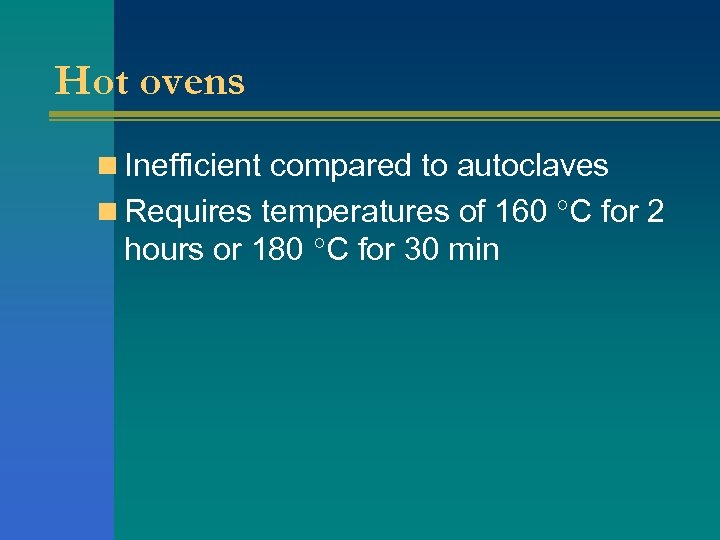 Hot ovens n Inefficient compared to autoclaves n Requires temperatures of 160 C for