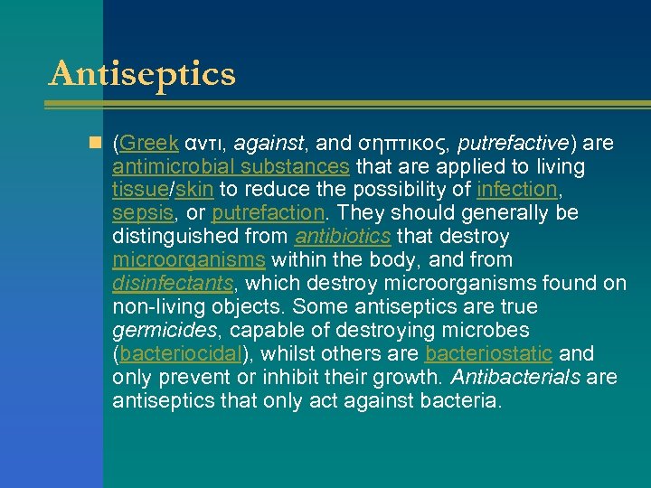 Antiseptics n (Greek αντι, against, and σηπτικος, putrefactive) are antimicrobial substances that are applied