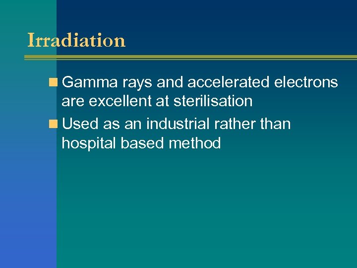 Irradiation n Gamma rays and accelerated electrons are excellent at sterilisation n Used as