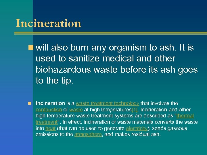 Incineration n will also burn any organism to ash. It is used to sanitize