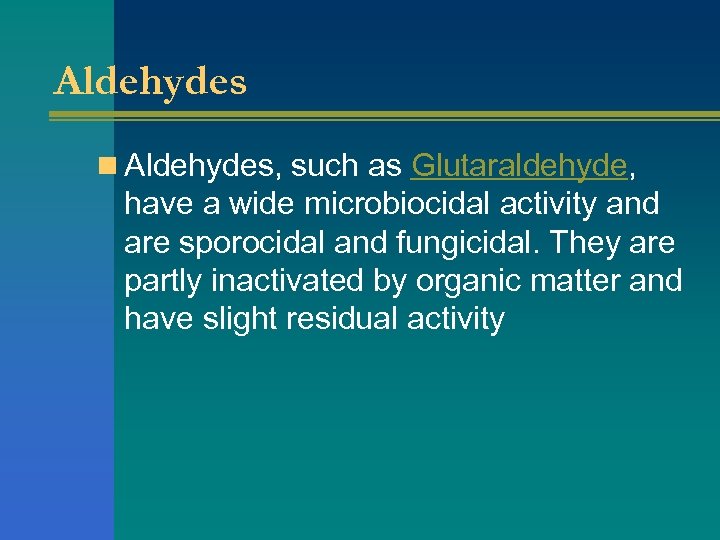 Aldehydes n Aldehydes, such as Glutaraldehyde, have a wide microbiocidal activity and are sporocidal