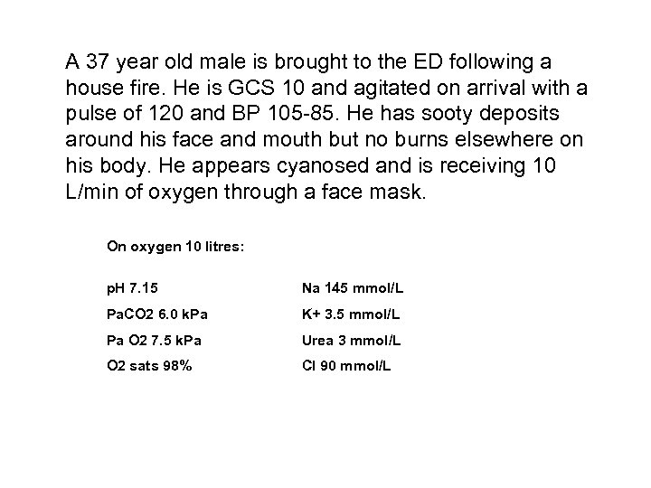 A 37 year old male is brought to the ED following a house fire.