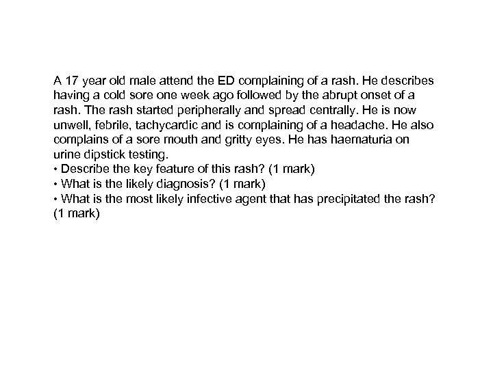 A 17 year old male attend the ED complaining of a rash. He describes