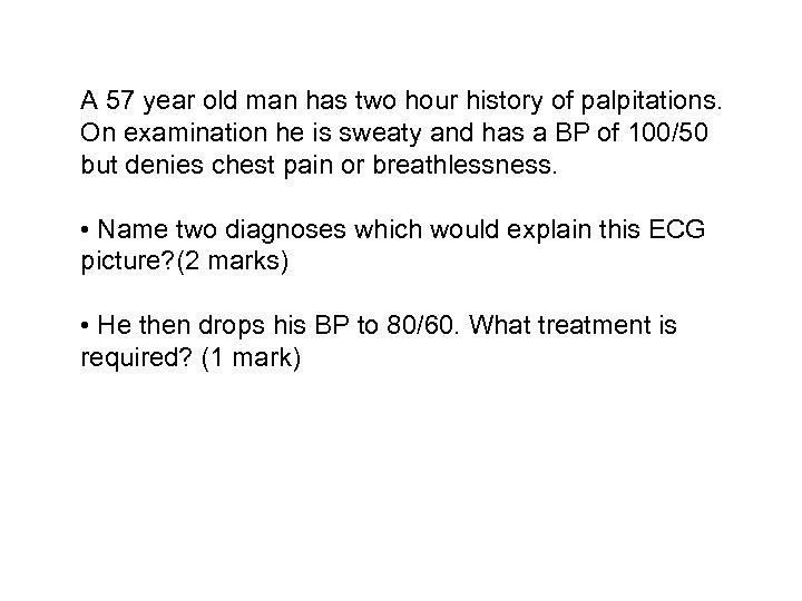 A 57 year old man has two hour history of palpitations. On examination he