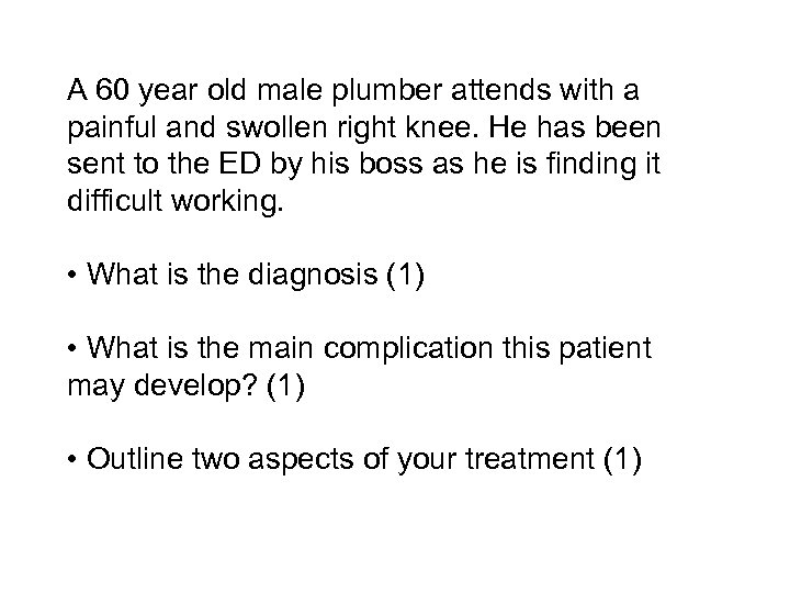 A 60 year old male plumber attends with a painful and swollen right knee.