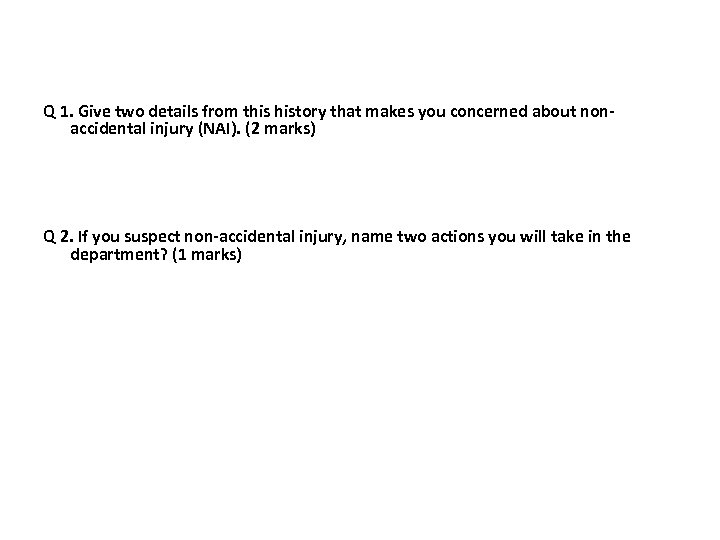 Q 1. Give two details from this history that makes you concerned about nonaccidental