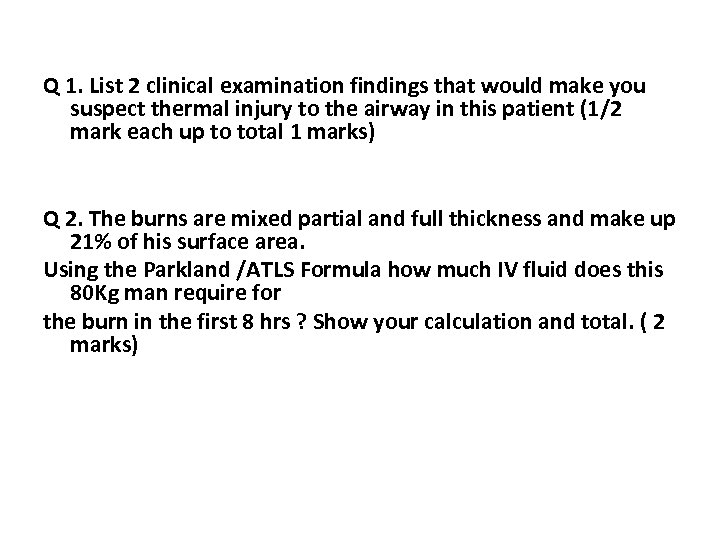 Q 1. List 2 clinical examination findings that would make you suspect thermal injury