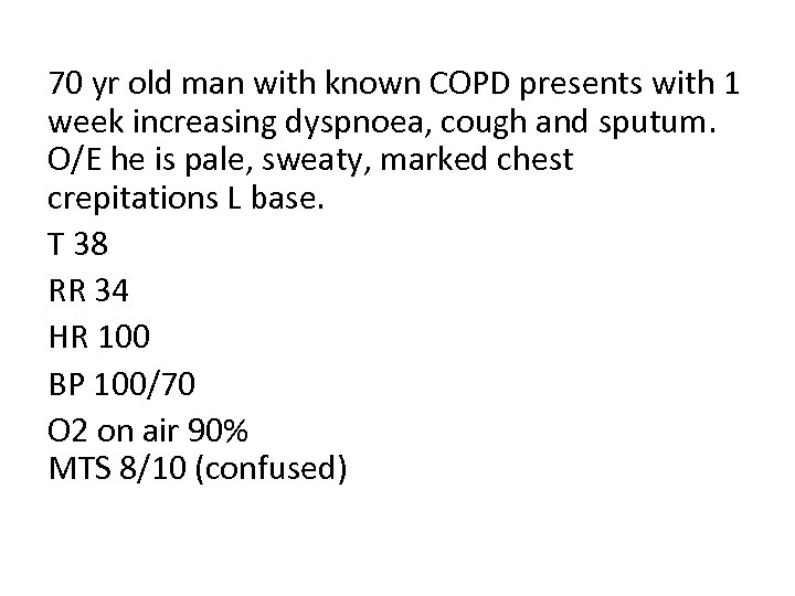 70 yr old man with known COPD presents with 1 week increasing dyspnoea, cough