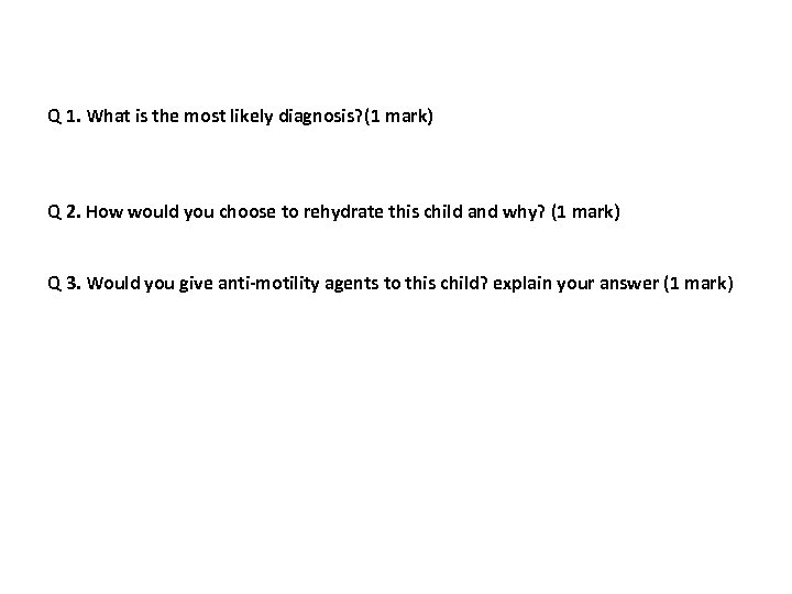 Q 1. What is the most likely diagnosis? (1 mark) Q 2. How would