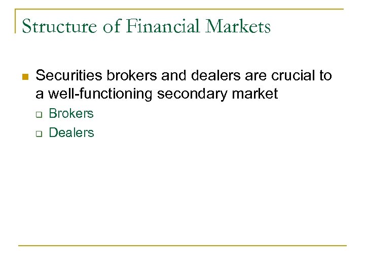 Structure of Financial Markets n Securities brokers and dealers are crucial to a well-functioning