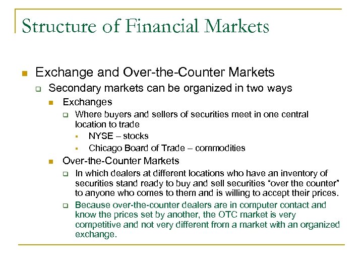 Structure of Financial Markets n Exchange and Over-the-Counter Markets q Secondary markets can be