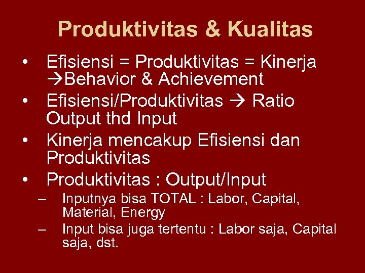 Produktivitas & Kualitas • Efisiensi = Produktivitas = Kinerja Behavior & Achievement • Efisiensi/Produktivitas