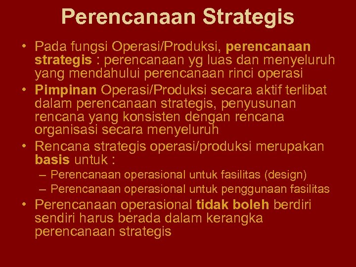 Perencanaan Strategis • Pada fungsi Operasi/Produksi, perencanaan strategis : perencanaan yg luas dan menyeluruh