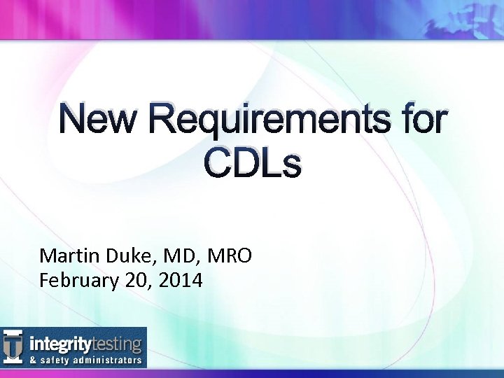 New Requirements for CDLs Martin Duke, MD, MRO February 20, 2014 