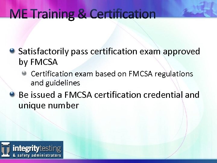 Satisfactorily pass certification exam approved by FMCSA Certification exam based on FMCSA regulations and
