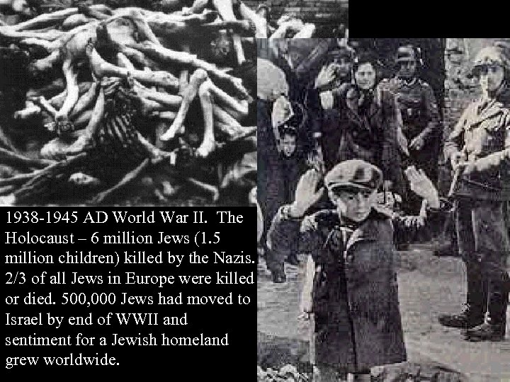 1938 -1945 AD World War II. The Holocaust – 6 million Jews (1. 5