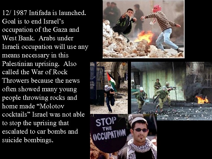 12/ 1987 Intifada is launched. Goal is to end Israel’s occupation of the Gaza