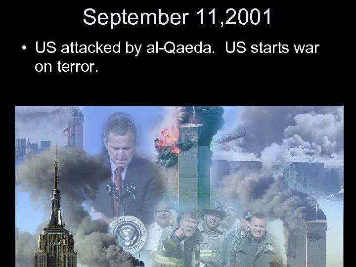 September 11, 2001 • US attacked by al-Qaeda. US starts war on terror. 
